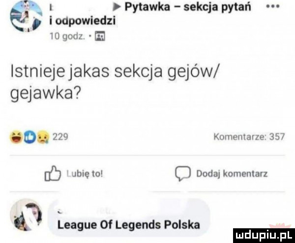 i pytanka sekcja pytań i odpowiedzi    godz istniejejakas sekcja gejów gejawka o.     komemane     jolem o dodaj komenlavz   league of legends polska ludu iu. l