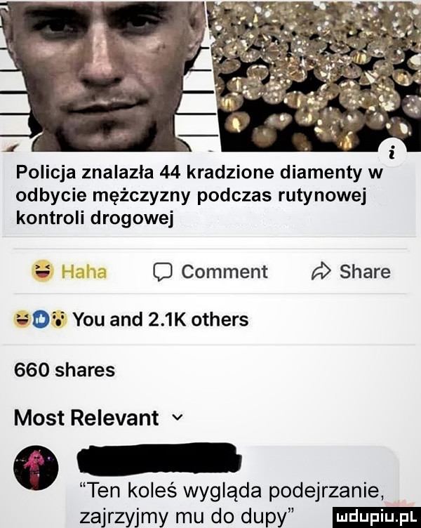 policja znalazła    kradzione diamenty w odbycie mężczyzny podczas rutynowej kontroli drogowej c comment stare    y-u and    k others     shares most relevant v a ten koleś wygląda podejrzanie zajrzyjmy mu do dupy