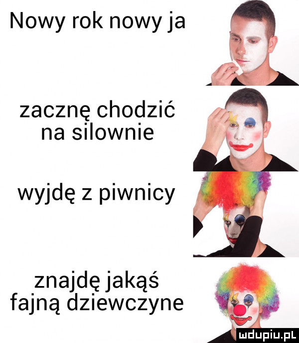 nowy rok nowy ja zacznę chodzić na sllownle wyjdę z piwnicy znajdę jakąś fajną dziewczyne