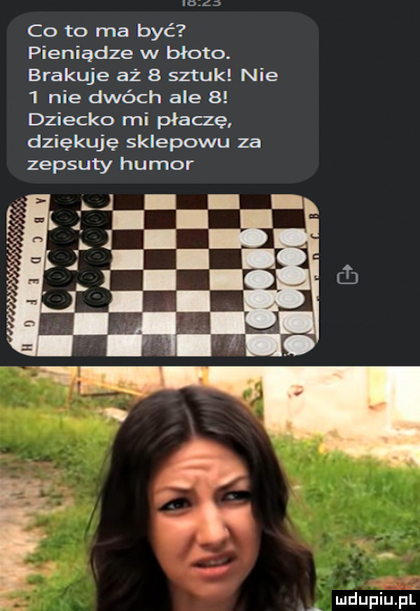 nora co to ma być pieniądze w błoto. brakuje aż   sztuk nie   nie dwóch ale   dziecko mi płaczę dziękuję sklepowu za zepsuty humor