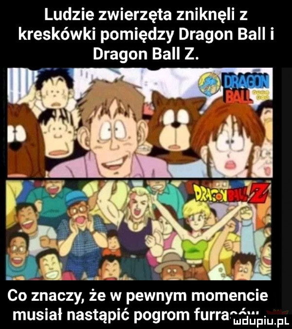 ludzie zwierzęta zniknęli z kreskówki pomiędzy dragon bell i dragon bell z. atx    co znaczy że w pewnym momencie musiał nastąpić pogrom frrr e e ﬁiaiupl