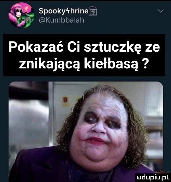 r j spooky yhrinee v kumbbalah pokazać ci sztuczkę ze znikającą kiełbasą mdupillpl