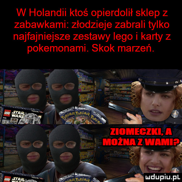 w holandii ktoś opierdolił sklep z zabawkami złodzieje zabrali tylko najfajniejsze zestawy lego i karty z pokemonami. skok marzeń