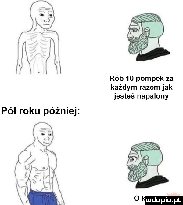 rób    pompek za każdym razem jak jesteś napalony pół roku później