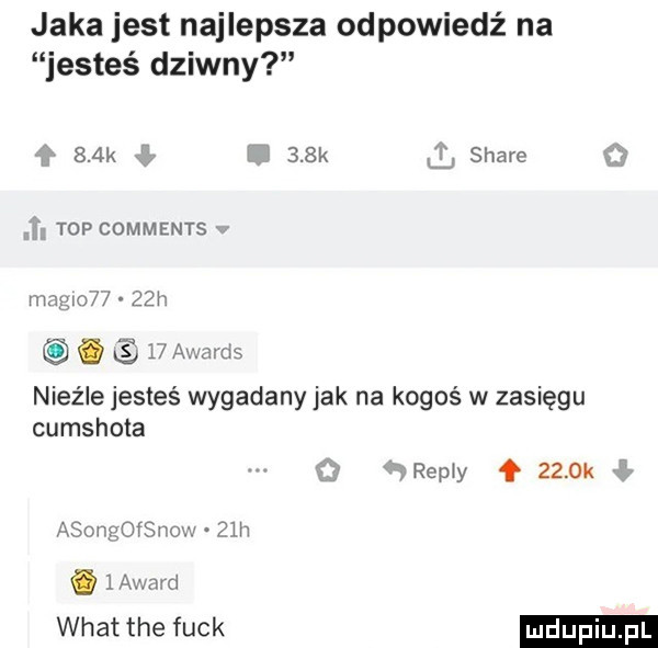 jaka jest najlepsza odpowiedź na jesteś dziwny      k c u    k   stare ff top comments w magdo    h    awardg nieźle jesteś wygadany jak na kogoś w zasięgu cumshota w remy f     k asongofs now   h. lawmd whatthe funk