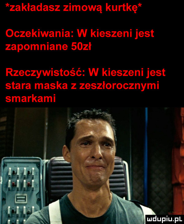 zakładasz zimową kurtkę oczekiwania w kieszeni jest zapomniane    ł rzeczywistość w kieszeni jest stara maska z zeszłorocznymi smarkami