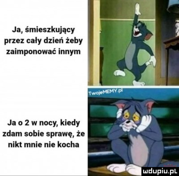 ja śmieszkujący przez cały dzień żeby zaimponować innym ja o   w nocy kiedy zdam sobie sprawę że nikt mnie nie kocha