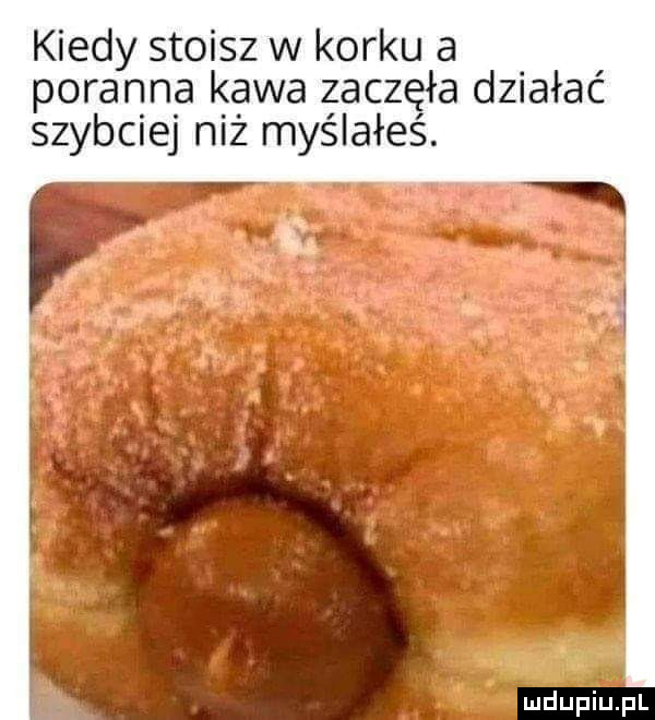 kiedy stoisz w korku a poranna kawa zaczęła działać szybciej niż myślałeś