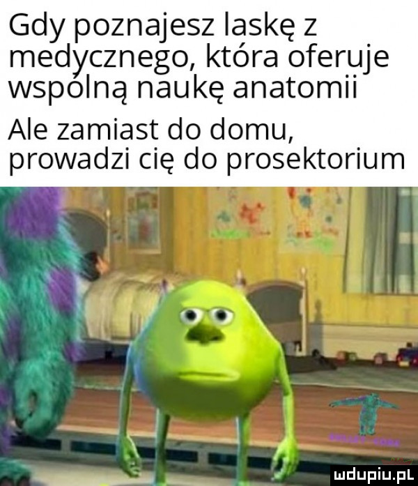 gdy poznajesz laskę z medycznego która oferuje wspolna naukę anatom ale zamiast do domu prowadzi cię do prosektorium r