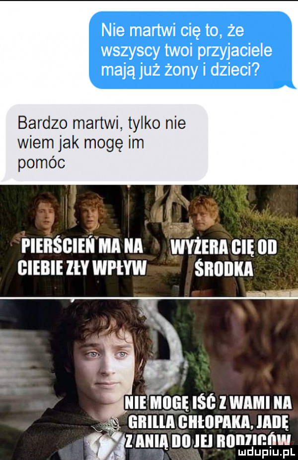 nie martwi cię to że wszyscy twoi przyjaciele mają już żony i dzieci bardzo martwi tylko nie wiem jak mogę im pieiiśgieii ma ica wyżeiia gnę iii ciebie lny wpływ. śiiiiiiiia. nieiięiidęę iść z wami ica. giiilla iiiieoi agia iaiię a aiiiii ilii ici iiiilllll fllll lud upiu. pl