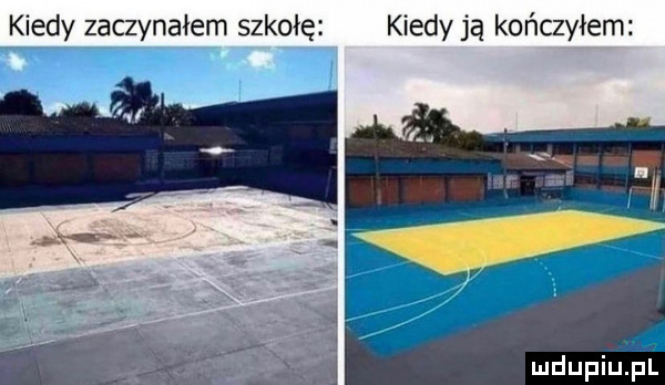 kiedy zaczynałem szkołę kiedy ją kończyłem