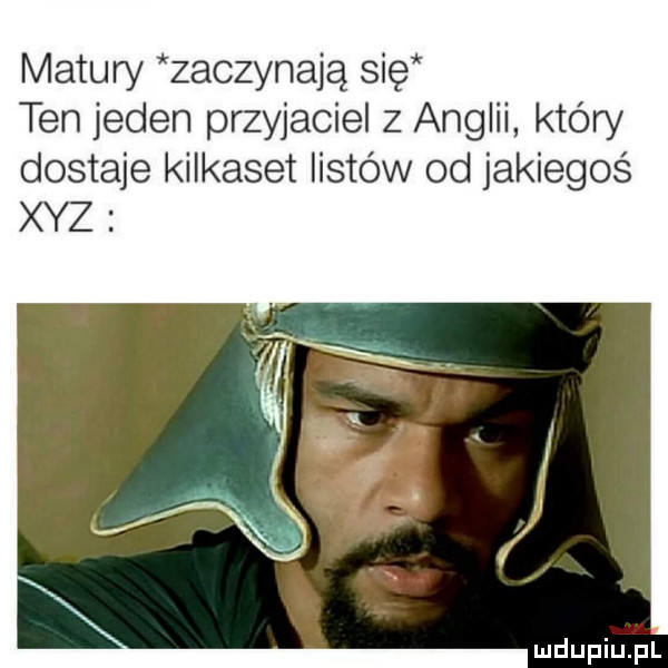 matury zaczynają się ten jeden przyjaciel z anglii który dostaje kilkaset listów od jakiegoś xyz