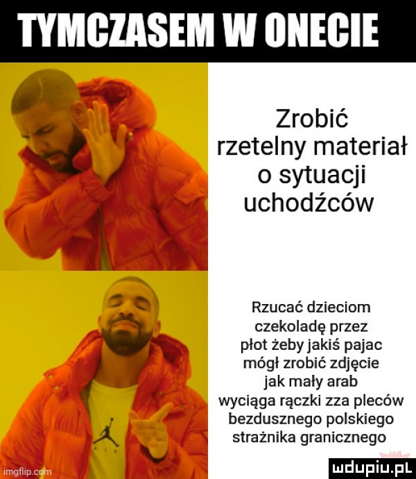 zrobić rzetelny materiał o sytuacji uchodźców rzucać dzieciom czekoladę przez plot żeby jakiś pajac módl zrobić zdjęcie jak mały arab wyciąga rączki zza pleców bezdusznego polskiego strażnika granicznego ludu iu. l