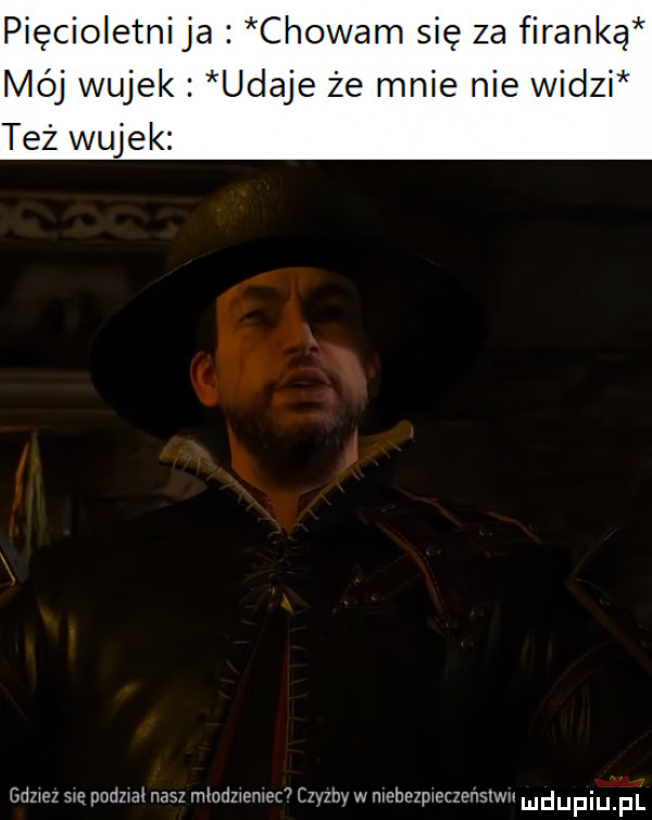 pięcioletni ja chowam się za firanką mój wujek udaje że mnie nie widzi też wujek ddzwez swe pudzwał nasz mmdzwemet  szznvw mehezpweczensﬁwn