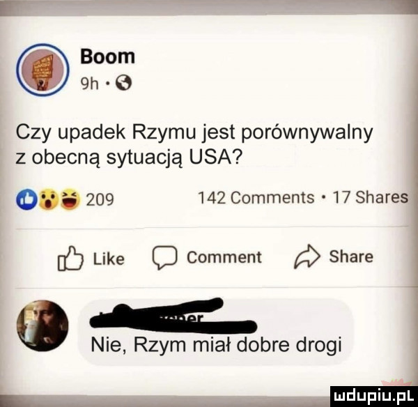 r   boom  h e czy upadek rzymu jest porównywalny z obecną sytuacją usa  .         comments    shares f like o comment a stare a nie rzym miał dobre drogi