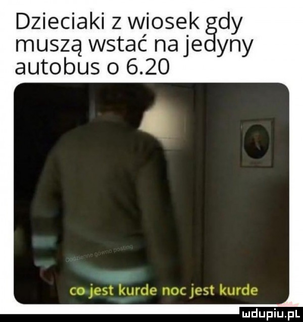 dzieciaki z wiosek dy muszą wstać naje y-y autobus o  .