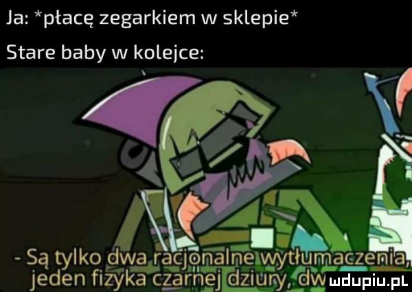 ja płacę zegarkiem w sklepie stare baby w kolejce i jeden fify ka c z arngj dznuryﬁfm i atx. abakankami gr są tylko dwóch jenalngwytłumaezemla. j