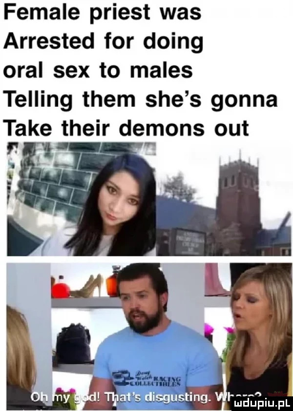 female priest was arrested for doing oral sex to miles telling them sie s gonna take their demons out