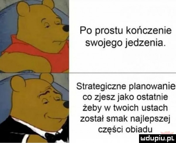 po prestu kończenie swojego jedzenia. strategiczne planowanie co zjesz jako ostatnie żeby w twoich ustach został smak najlepszej części obiadu ludu iu. l