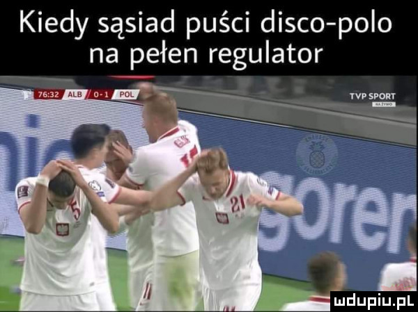 kiedy sąsiad puści disco polo na pełen rregulator indupiupl