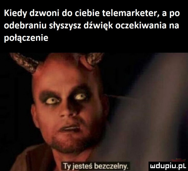 kiedy dzwoni do ciebie telemarketer a po odebraniu słyszysz dźwięk oczekiwania na połączenie a. i t esteś bezczelny