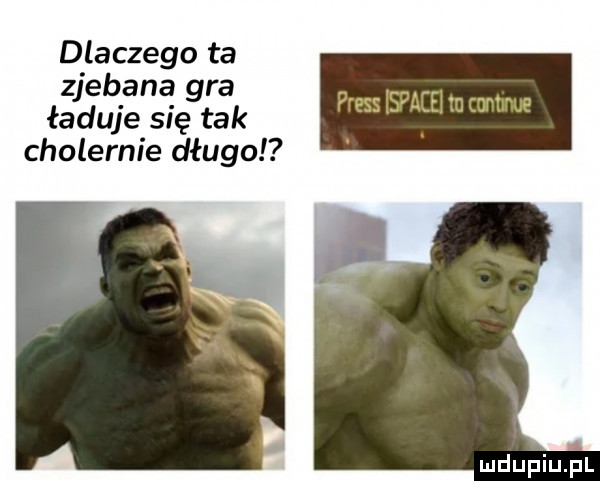 dlaczego ta zjebane gra ładuje się tak cholernie długo