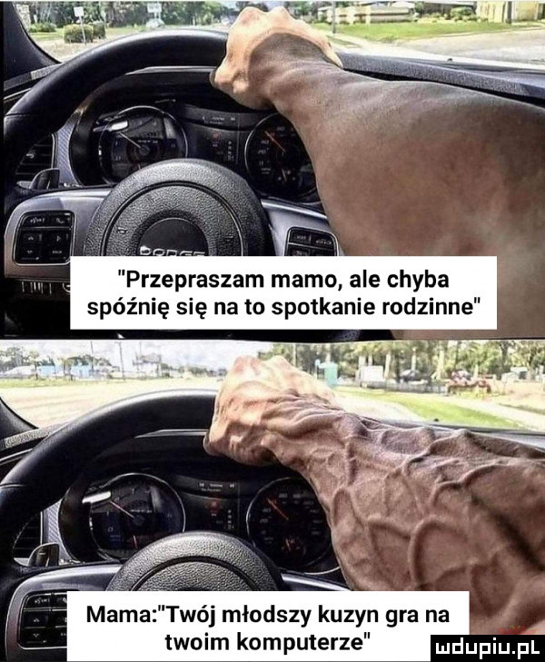 przepraszam mamo ale chyba spóźnię się na to spotkanie rodzinne f. a v w w mama twój młodszy kuzyn gra na twoim komputerze ndufiu fil