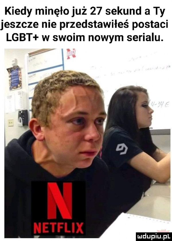 kiedy minęło już    sekund a ty jeszcze nie przedstawiłeś postaci lgbt w swoim nowym serialu. łetflix