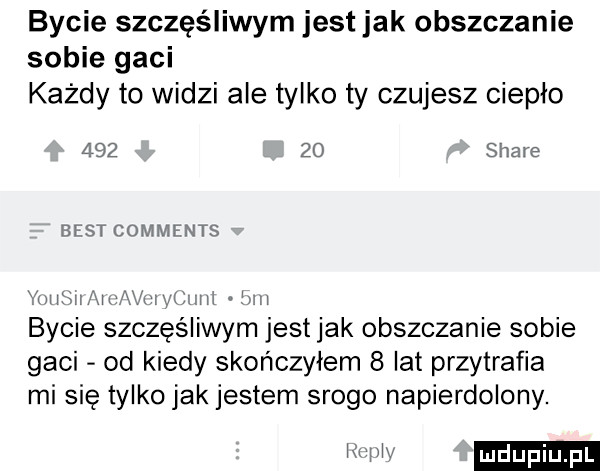 bycie szczęśliwym jest jak obszczanie sobie gaci każdy to widzi ale tylko ty czujesz ciepło        stare bi st cummfnts mrmmw ham bycie szczęśliwym jestjak obszczanie sobie gaci od kiedy skończyłem   lat przytrafia mi się tylko jak jestem srogo napierdolony