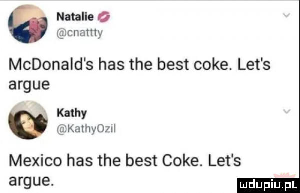 natalie   chamy mcdonald s has tee best cole. let s argue kathy kathyozh mexico has tee best cole. let s argue