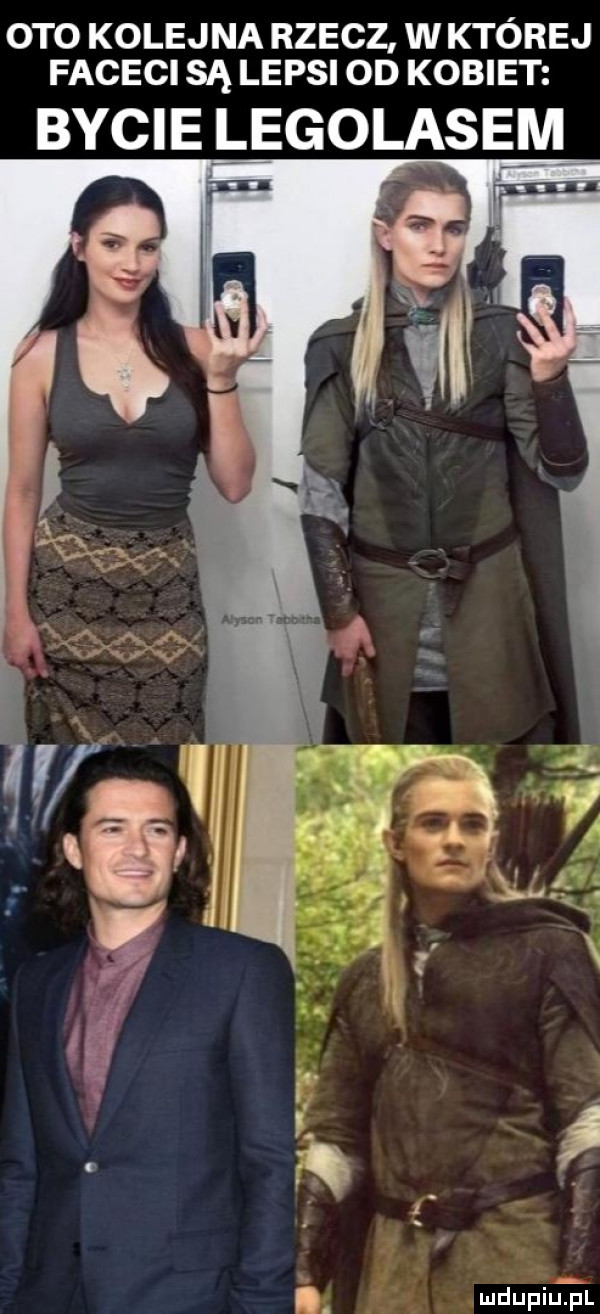 oto kolejna rzecz w której faceci są lepsi od kobiet bycie legolasęm mdupiuziul