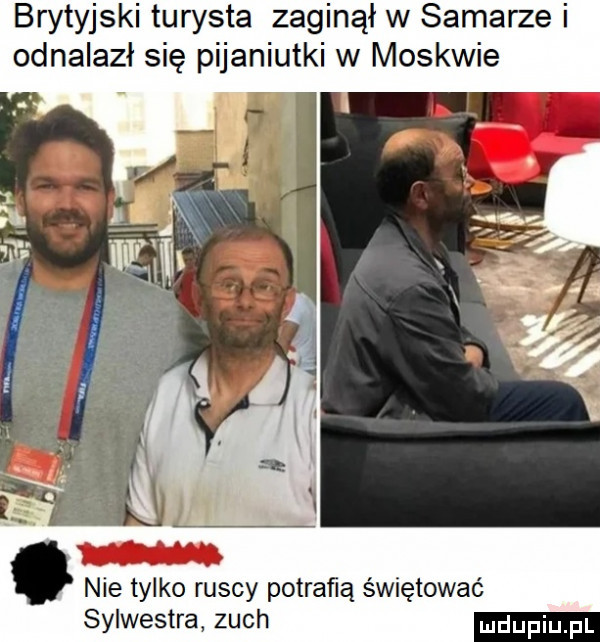 brytyjski turysta zaginął w samarze i odnalazł się pijaniutki w moskwie nie tylko ruscy potracą świętować sylwestra zuch udupiu pl