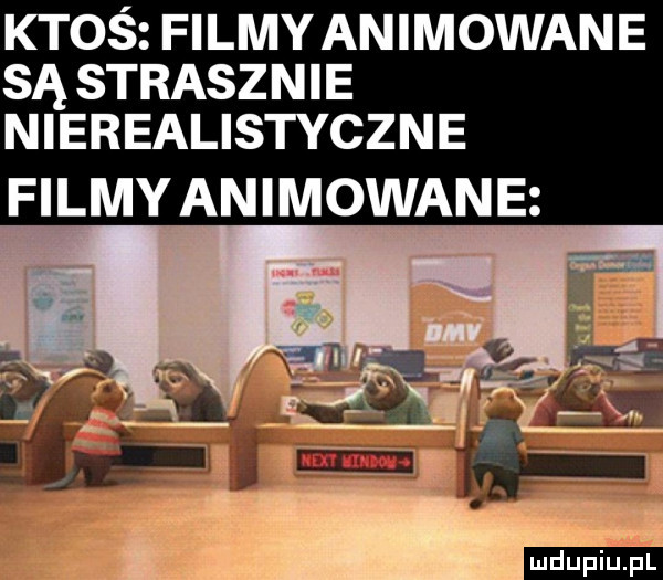 ktoś filmy animowane są strasznie nierealistyczne filmy animowane ludu iu. l