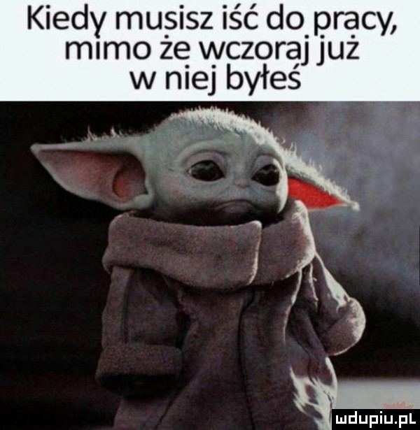 kiedy musisz iść do pracy mamo zę vyczoray juz w me byłes