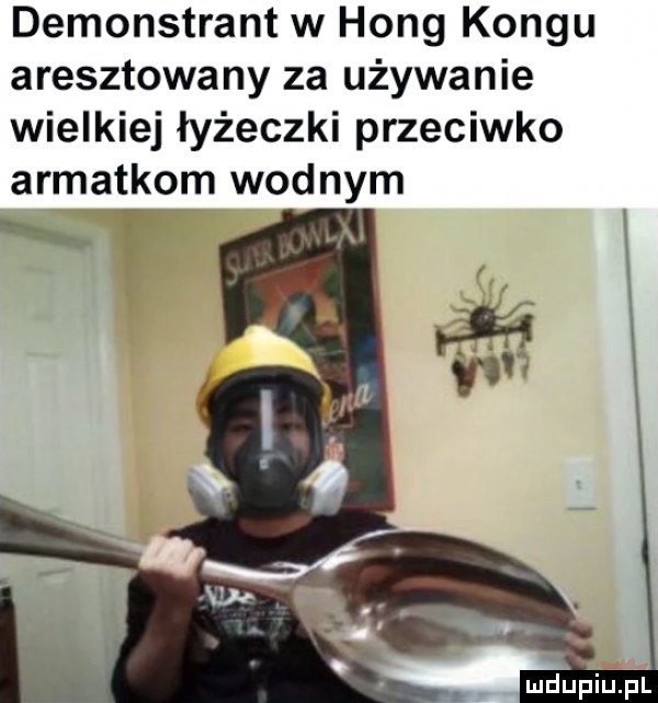 demonstrant w hang kongu aresztowany za używanie wielkiej łyżeczki przeciwko armatkom wodnym   . t u
