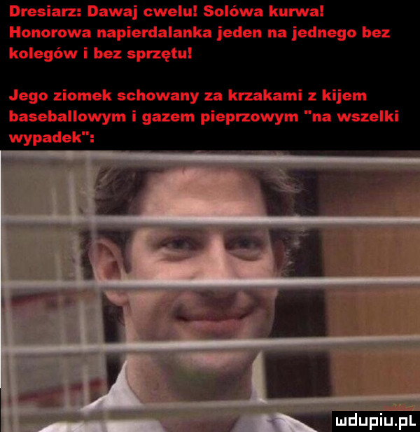 dresiarz dawaj cwelu solówa kurwa honorowa napierdalanka jeden na jednego bez kolegów i bez sprzętu jego ziomek schowany za krzakami z kijem baseballowym i gazem pieprzowym na wszelki wypadek
