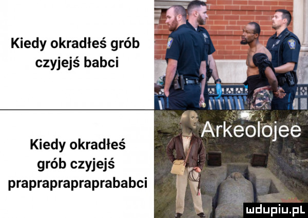 kiedy okradłeś grób czyjejś babci kiedy okradłeś grób czyjejś prapraprapraprababci