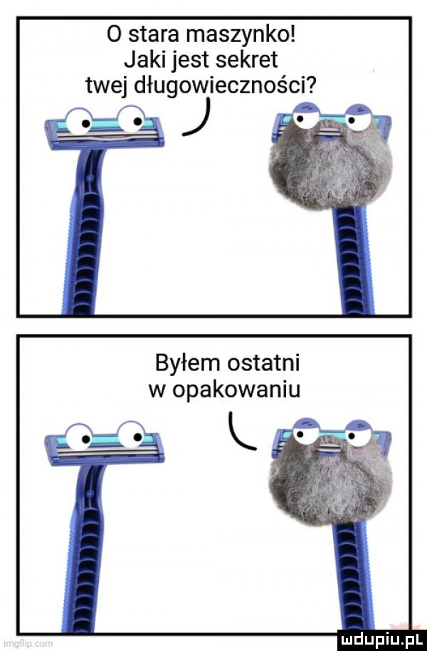 stara maszynko jakijest sekret twej długowieczności j byłem ostatni w opakowaniu g l