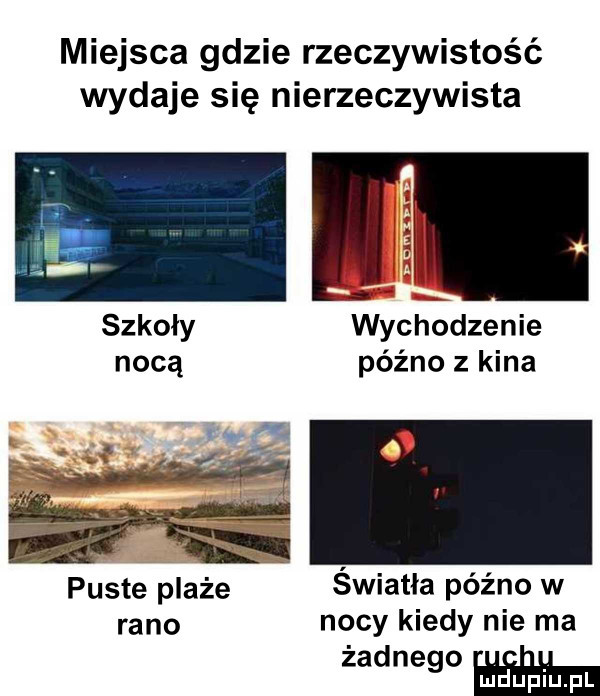 miejsca gdzie rzeczywistość wydaje się nierzeczywista szkoły wychodzenie nocą późno z kina tey  . v. lr a f puste plaże światła późno w rano nocy kiedy nie ma żadnego wece