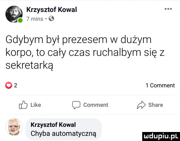 krzysztof kowal.   mms q gdybym był prezesem w dużym korpo to cały czas ruchalbym się z sekretarką o     comment c lee o comment stare krzysztofkowal kj chyba automatyczną