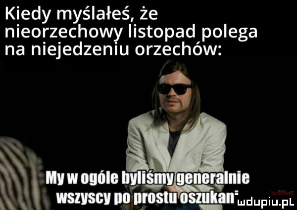 kiedy myślałeś że nieorzechowy listopad polega na niejednemu orzechów my   nulle ngllś mv nenerglnle k ma lili nas uszu kammdupiupl