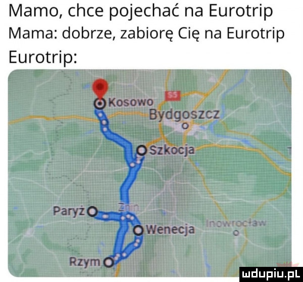 mamo chce pojechać na eurotrip mama dobrze zabiorę cię na eurotrip eurotrip