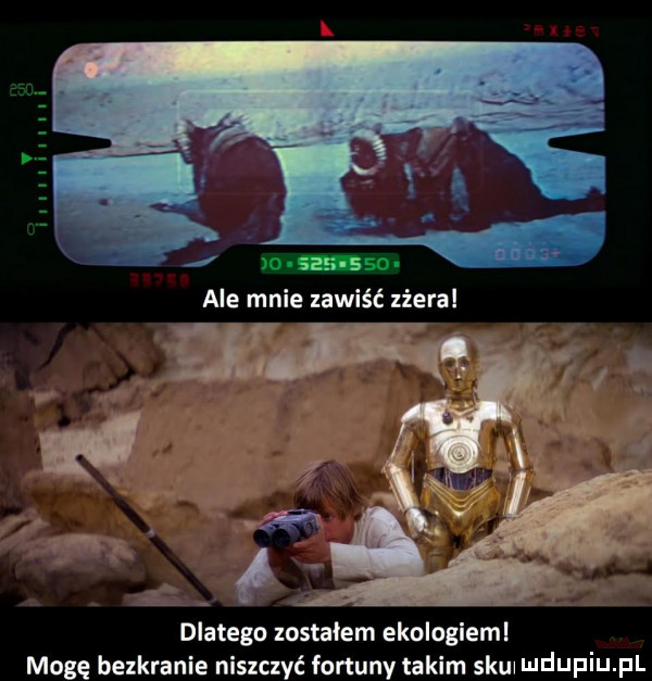 ale mnie zawiść zżera dlatego zostałem ekologieml mogę bezkranie niszczyć fortuny takim siu i ildijpiij il
