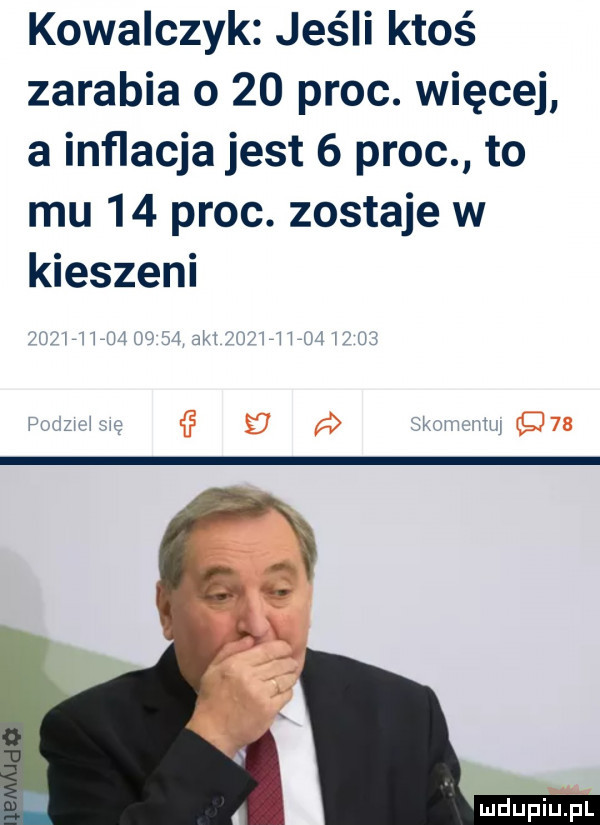 kowalczyk jeśli ktoś zarabia o    proc. więcej a inflacja jest   proc to mu    proc. zostaje w kieszeni mdupiliel