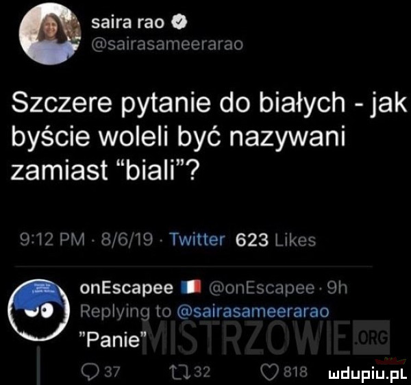 skira reo   sauasameemrao szczere pytanie do białych jak byście woleli być nazywani zamiast biali pm pm       twitter     linus onescapee. unit cdpn    h hoplvlm to sairasameerarao panie p l w v