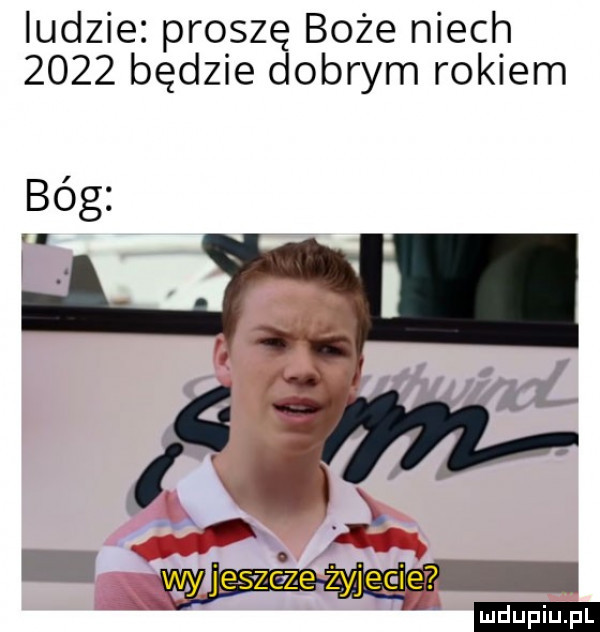 ludzie proszę boże niech      będzie dobrym rokiem ludu iu. l