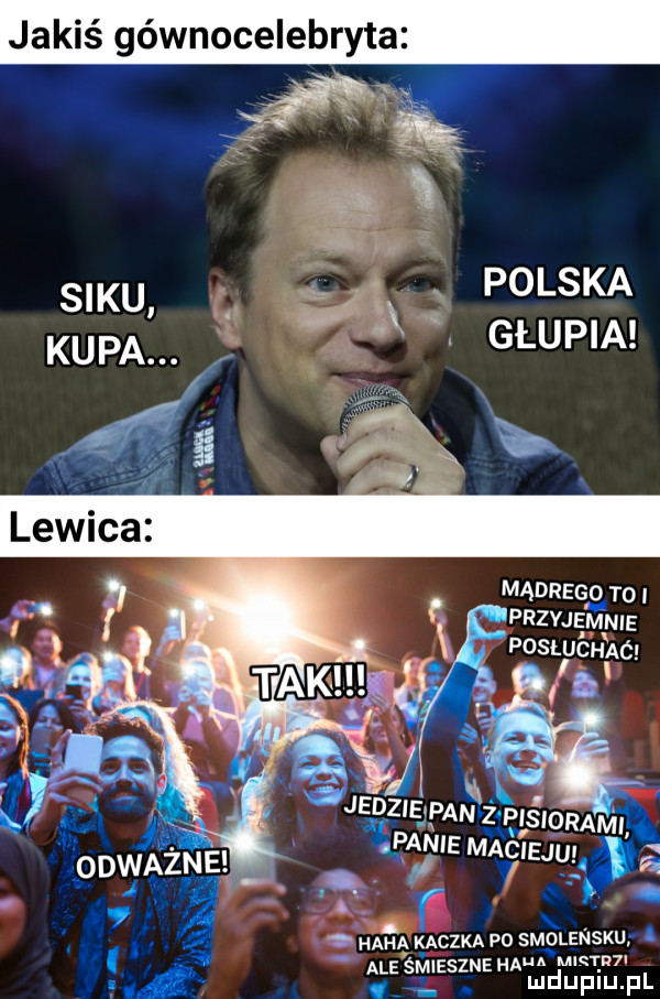 jakiś gównocelebryta polska głupia przeję mnie posluch ac a.             pisiora mi paniemaciej w i ż. t. f  . haba kaczka po smolensku. abakankami ale śmieszne haba mmmm. i udupiu. pl