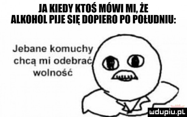 m mev ms mmm mi ż mount pnie sm iiiipieilil rn rutumuu jebane komuchy chcą mi odegra wolność