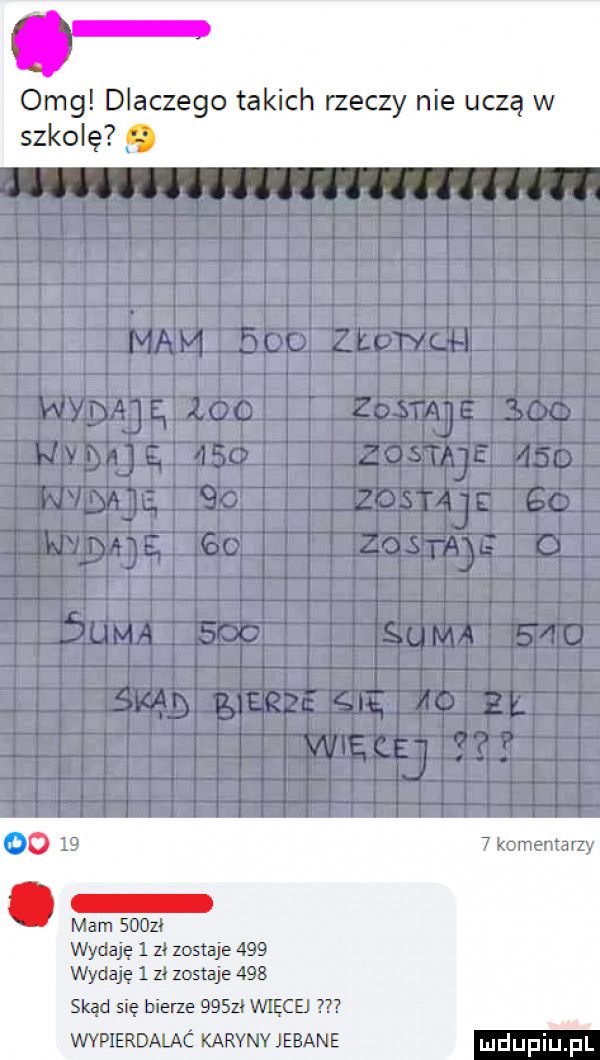 omg dlaczego takich rzeczy nie uczą w szkolę g oo      komentany mam       wydaję   zł zostaje     wydaję   zł zostaje     skąd się bierze     łwięcb    wvpierdalac karvnvjebane