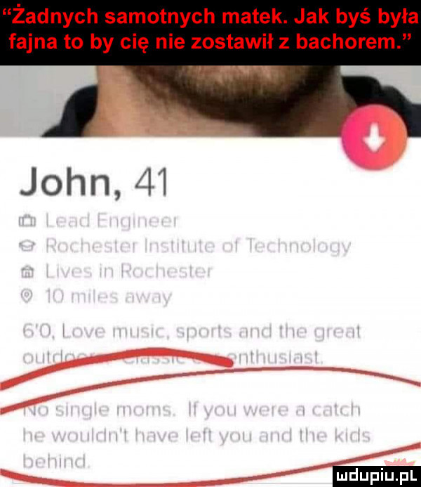 żadnych samotnych matek. jak byś była fajna to by cię nie zostawił z bachorem ludu iu. l